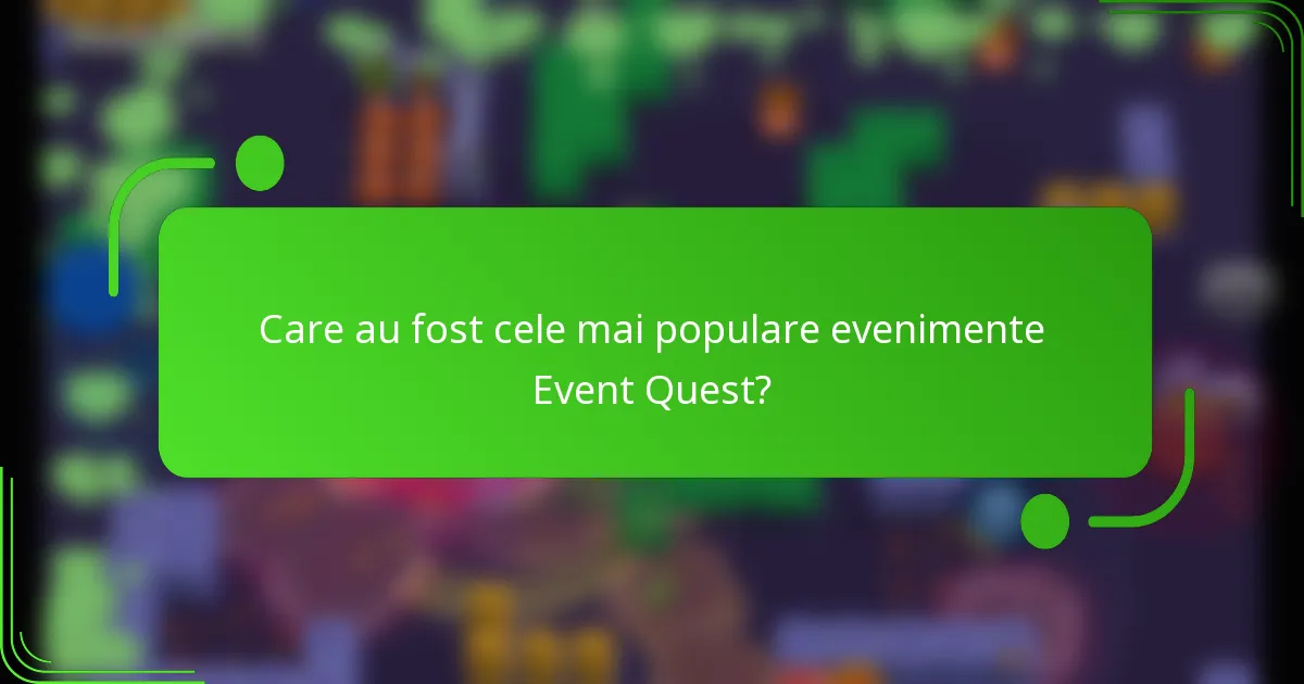 Care au fost cele mai populare evenimente Event Quest?