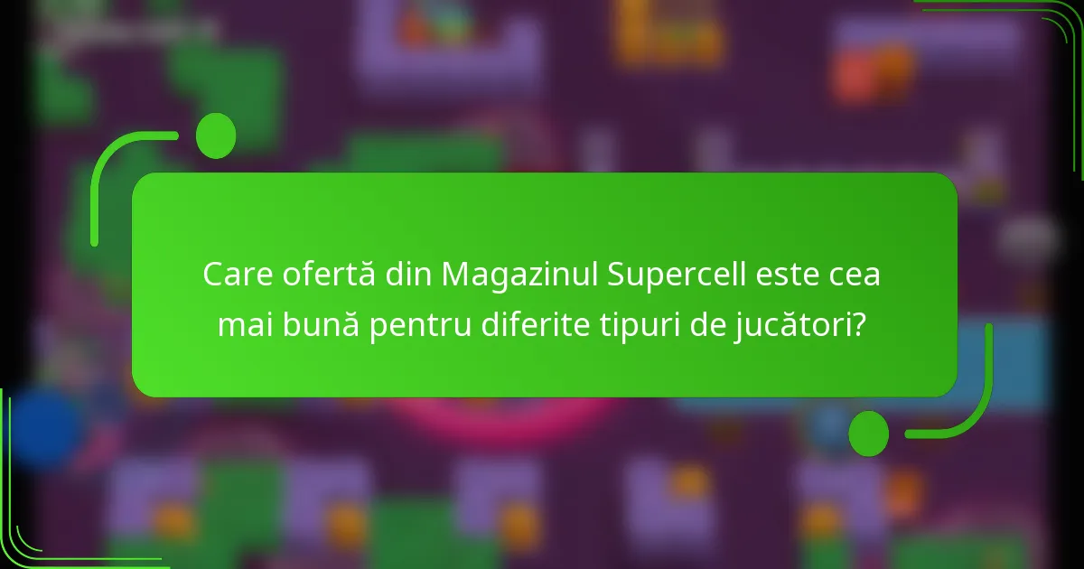 Care ofertă din Magazinul Supercell este cea mai bună pentru diferite tipuri de jucători?