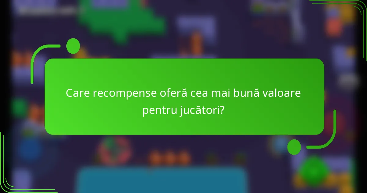 Care recompense oferă cea mai bună valoare pentru jucători?