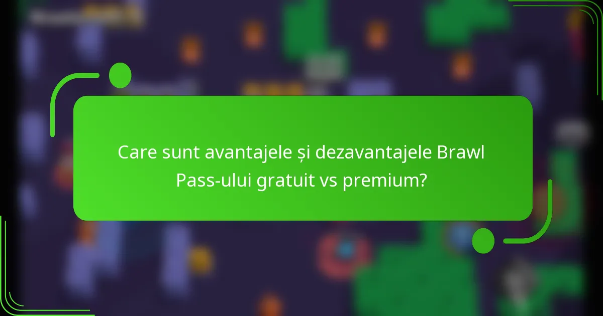 Care sunt avantajele și dezavantajele Brawl Pass-ului gratuit vs premium?