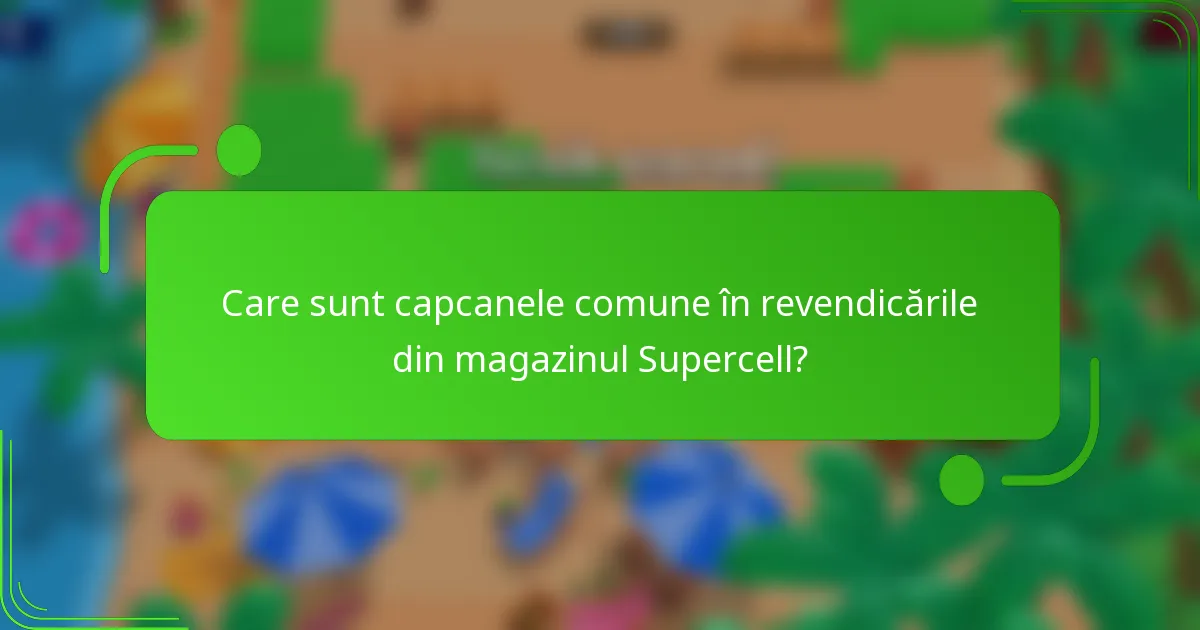 Care sunt capcanele comune în revendicările din magazinul Supercell?