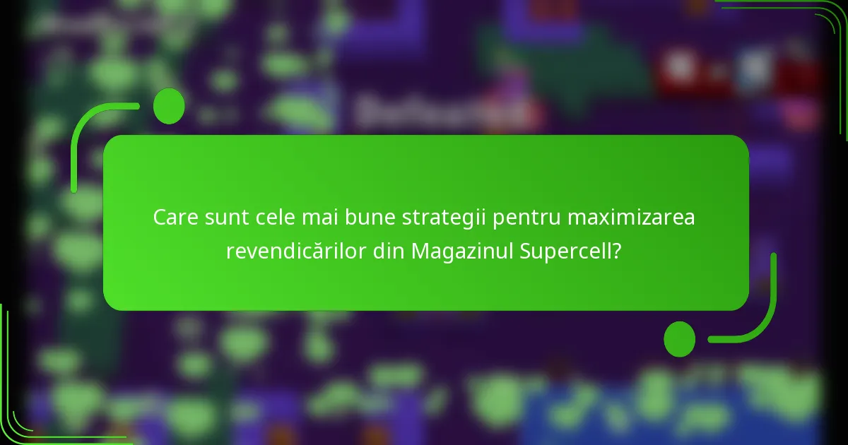 Care sunt cele mai bune strategii pentru maximizarea revendicărilor din Magazinul Supercell?