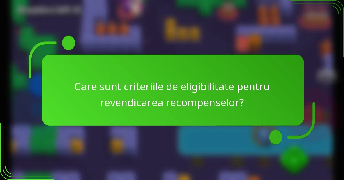 Care sunt criteriile de eligibilitate pentru revendicarea recompenselor?