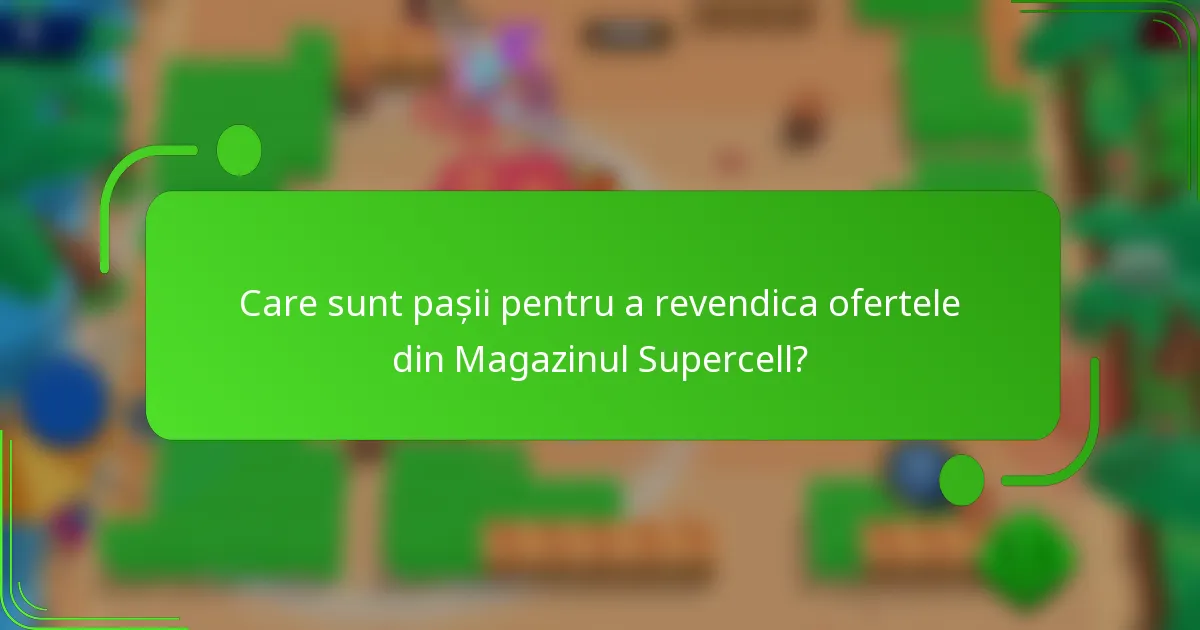 Care sunt pașii pentru a revendica ofertele din Magazinul Supercell?