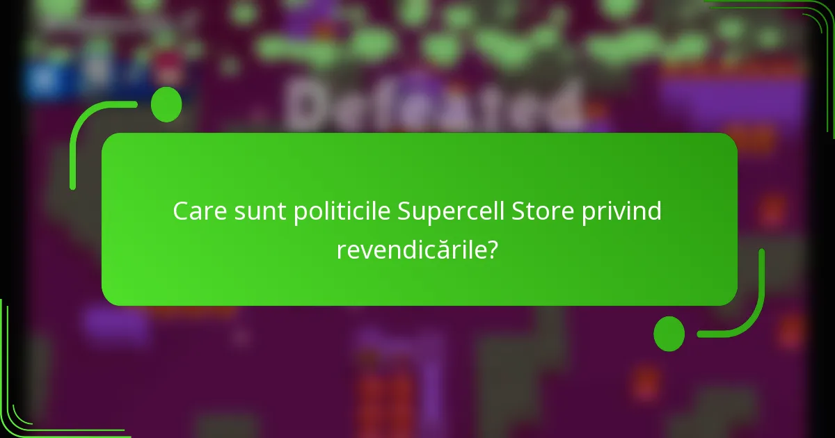 Care sunt politicile Supercell Store privind revendicările?