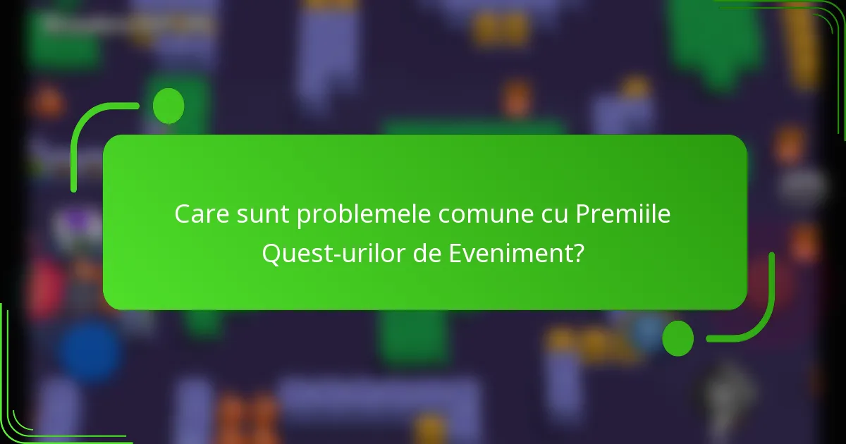 Care sunt problemele comune cu Premiile Quest-urilor de Eveniment?