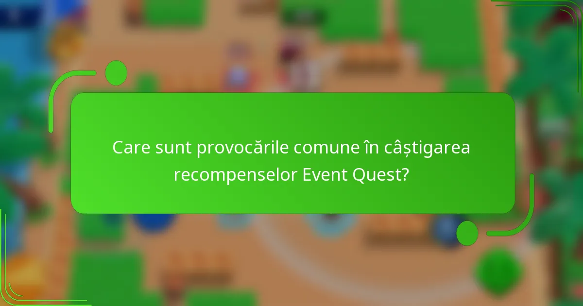 Care sunt provocările comune în câștigarea recompenselor Event Quest?