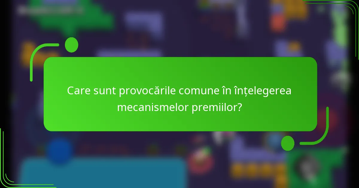 Care sunt provocările comune în înțelegerea mecanismelor premiilor?