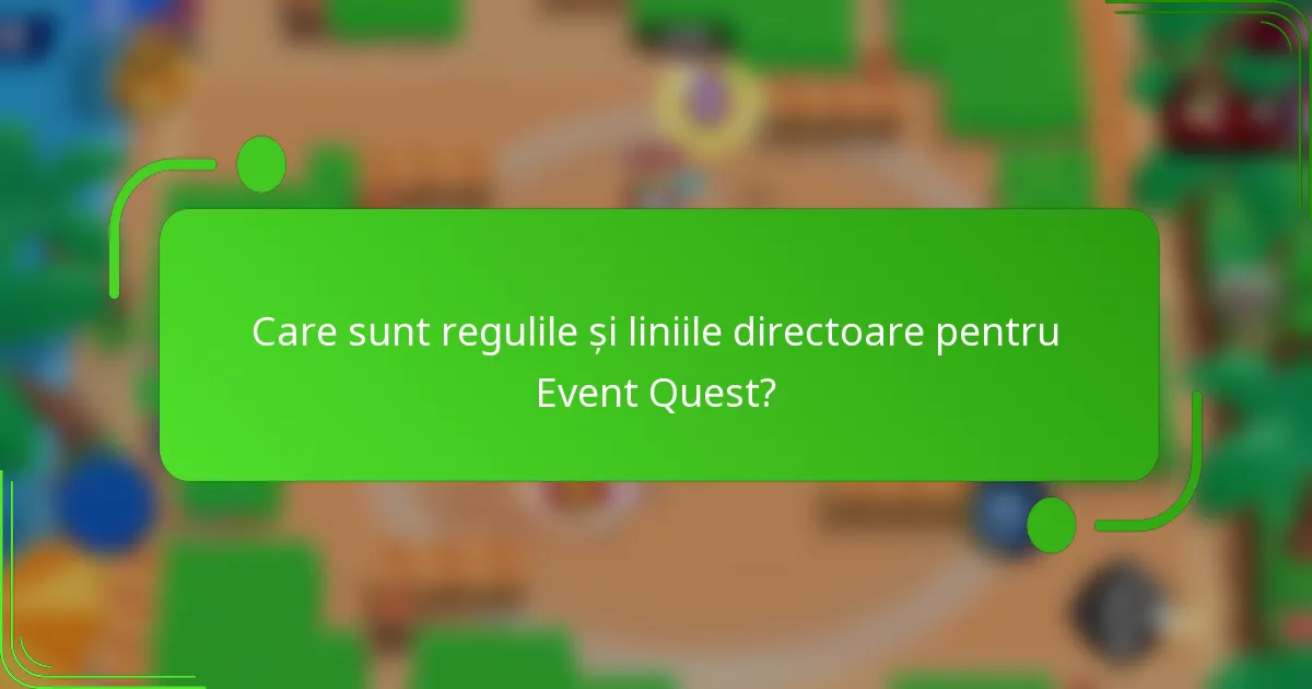 Care sunt regulile și liniile directoare pentru Event Quest?