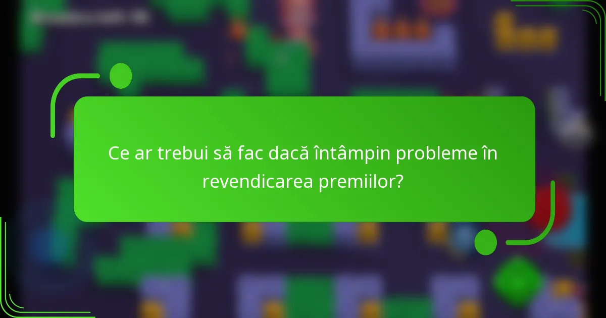 Ce ar trebui să fac dacă întâmpin probleme în revendicarea premiilor?
