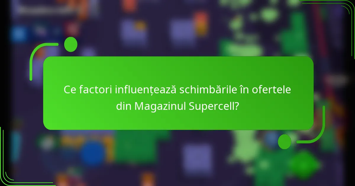 Ce factori influențează schimbările în ofertele din Magazinul Supercell?