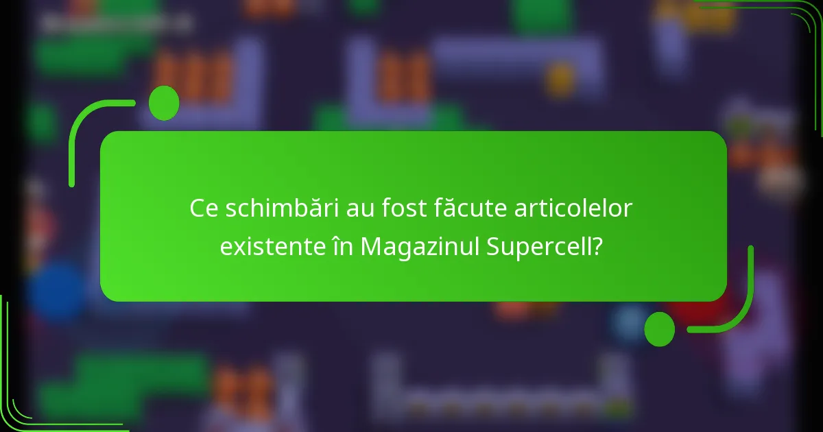 Ce schimbări au fost făcute articolelor existente în Magazinul Supercell?
