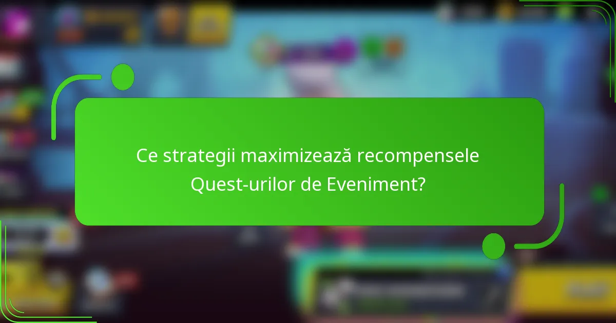 Ce strategii maximizează recompensele Quest-urilor de Eveniment?