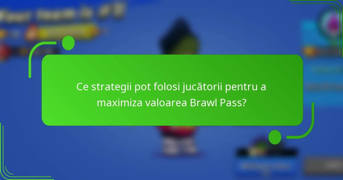 Ce strategii pot folosi jucătorii pentru a maximiza valoarea Brawl Pass?