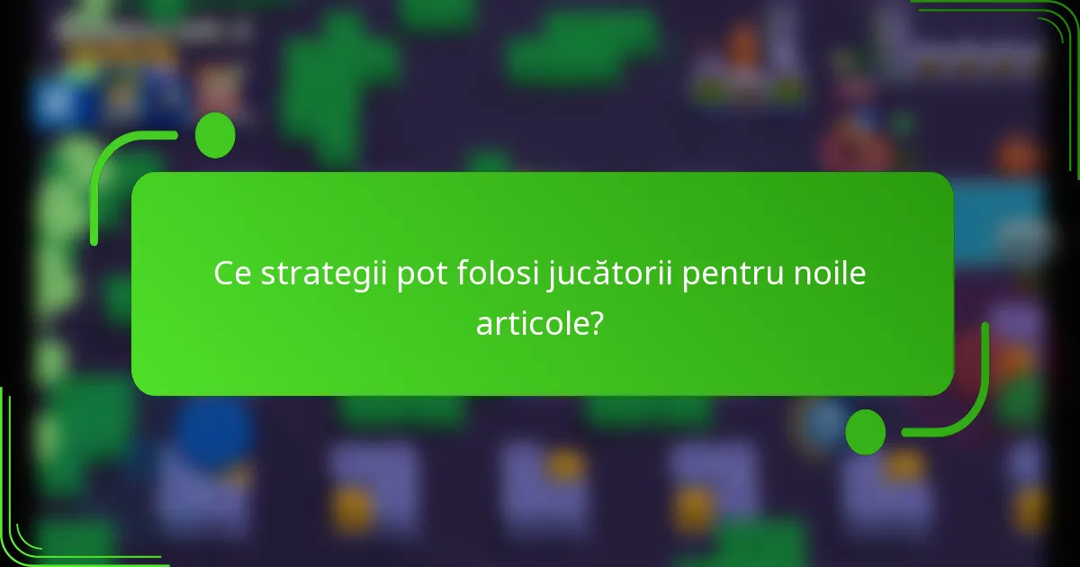 Ce strategii pot folosi jucătorii pentru noile articole?