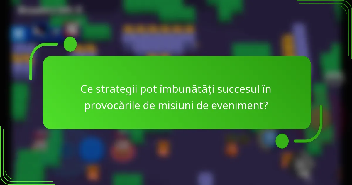 Ce strategii pot îmbunătăți succesul în provocările de misiuni de eveniment?