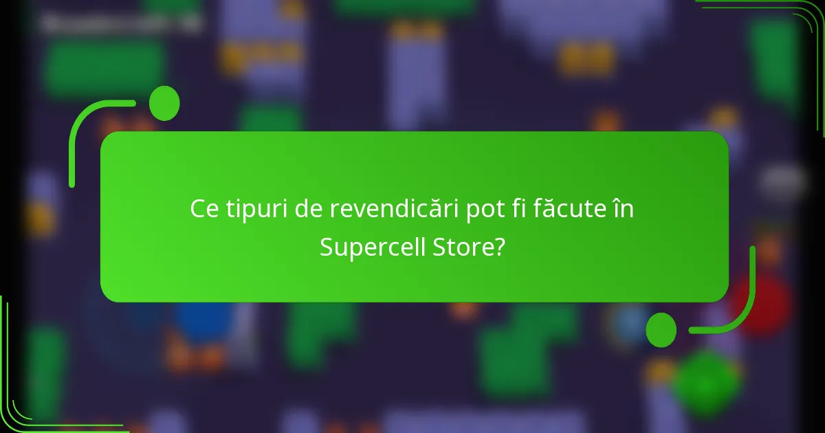 Ce tipuri de revendicări pot fi făcute în Supercell Store?