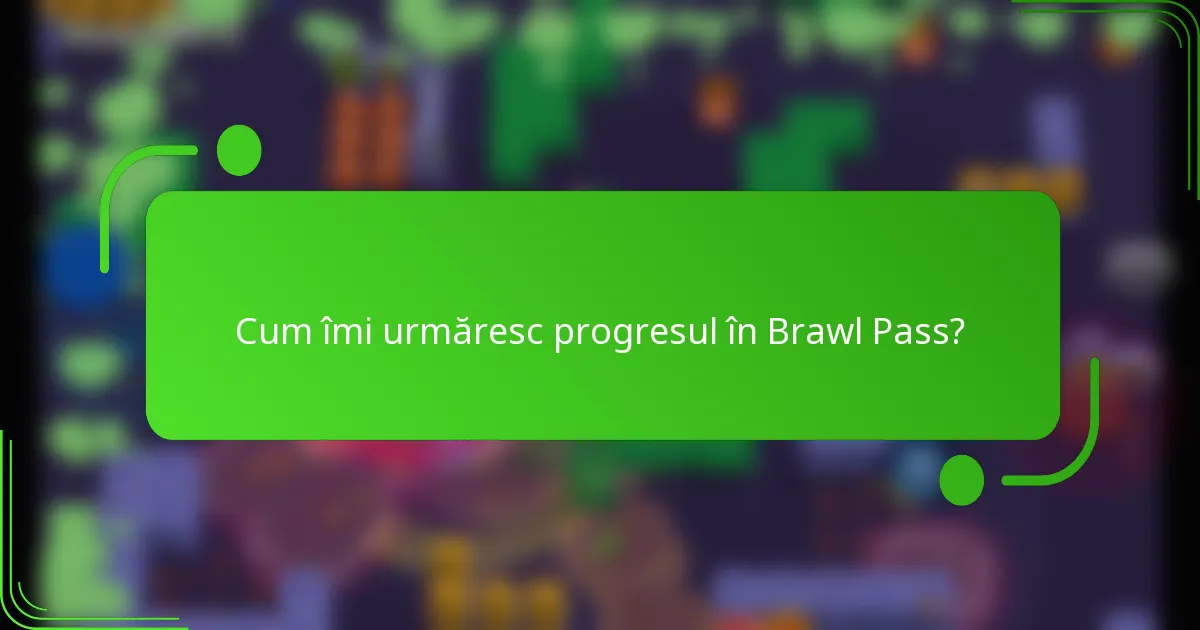 Cum îmi urmăresc progresul în Brawl Pass?