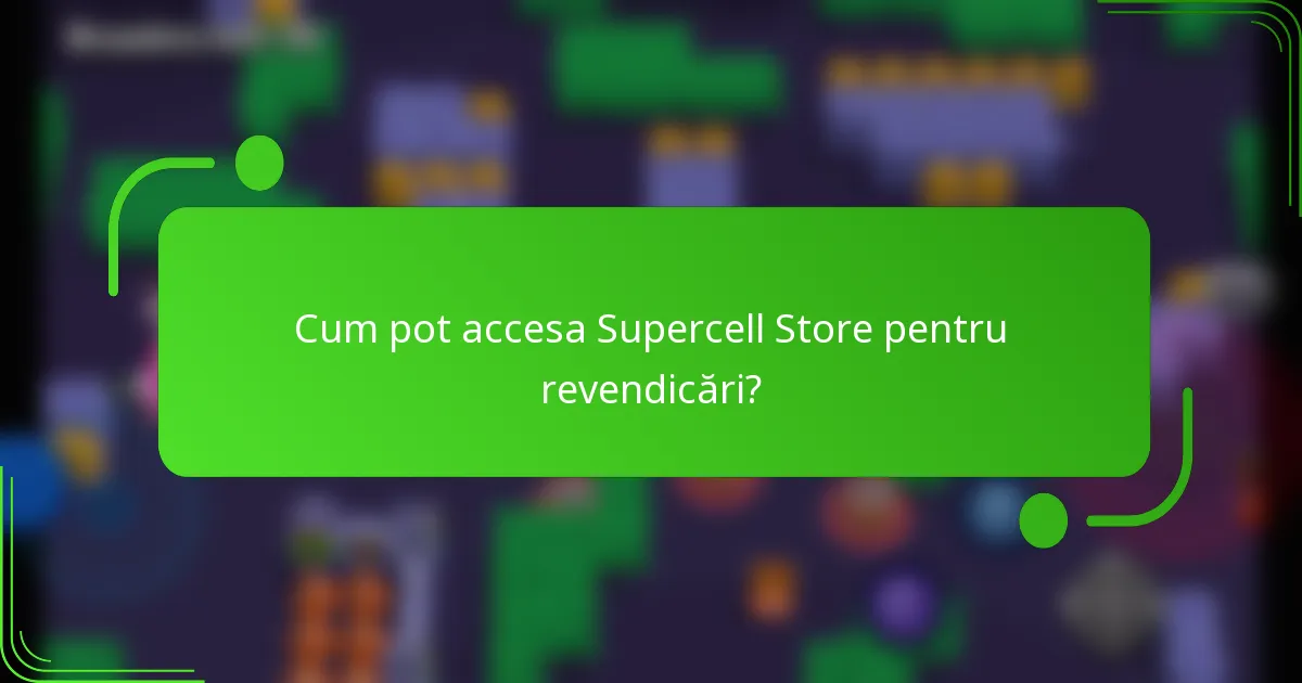 Cum pot accesa Supercell Store pentru revendicări?