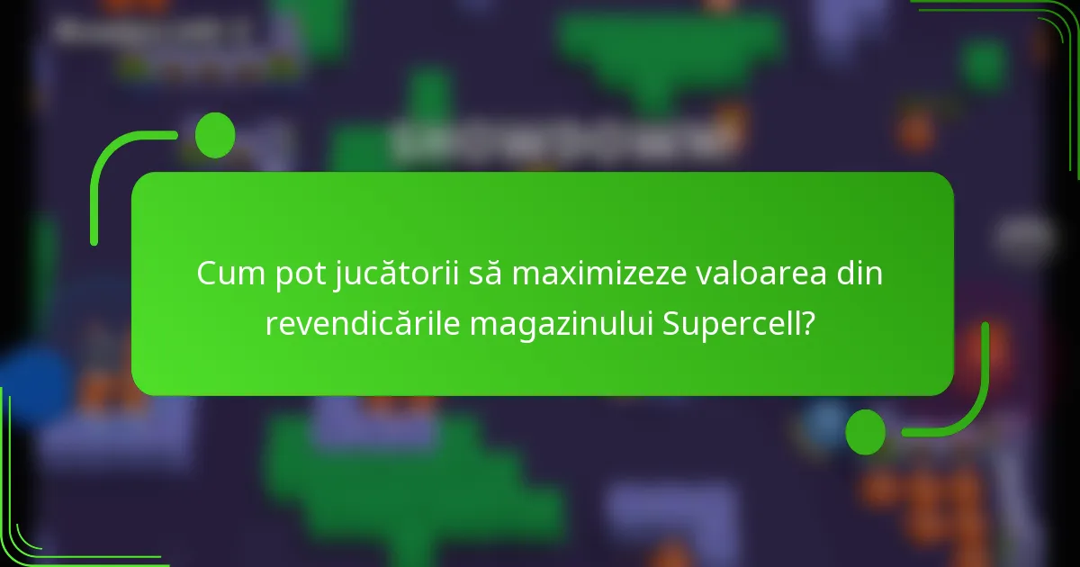 Cum pot jucătorii să maximizeze valoarea din revendicările magazinului Supercell?