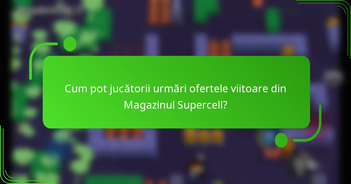 Cum pot jucătorii urmări ofertele viitoare din Magazinul Supercell?