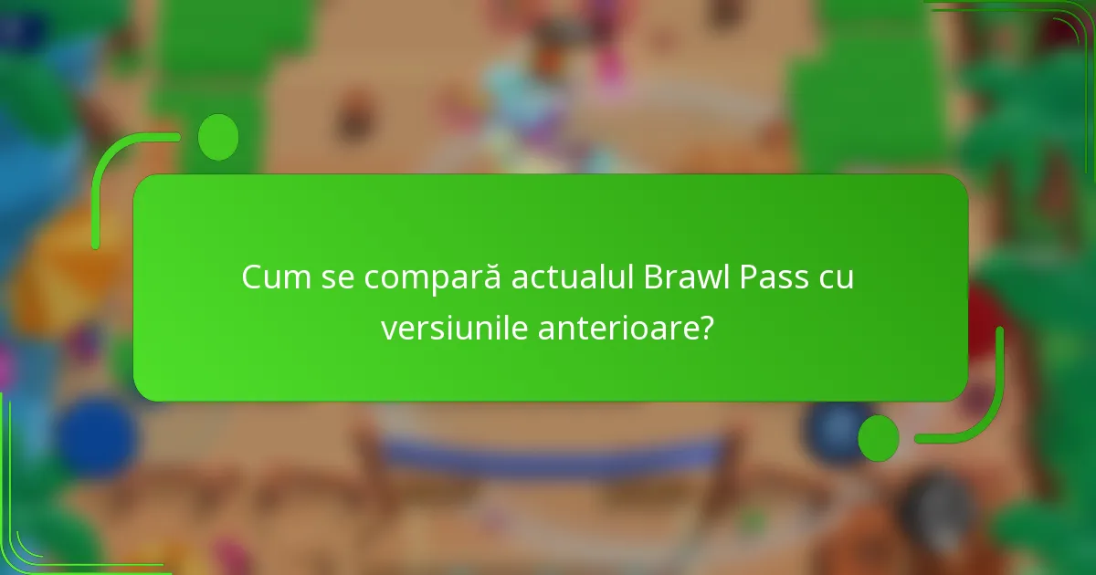 Cum se compară actualul Brawl Pass cu versiunile anterioare?