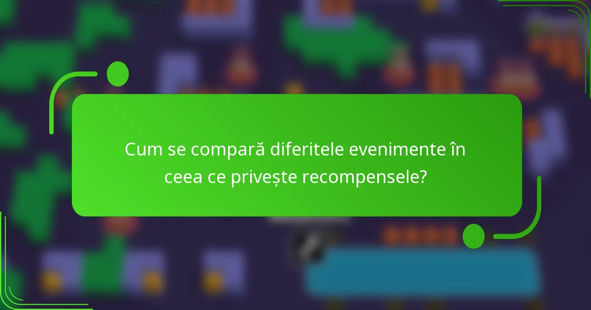 Cum se compară diferitele evenimente în ceea ce privește recompensele?