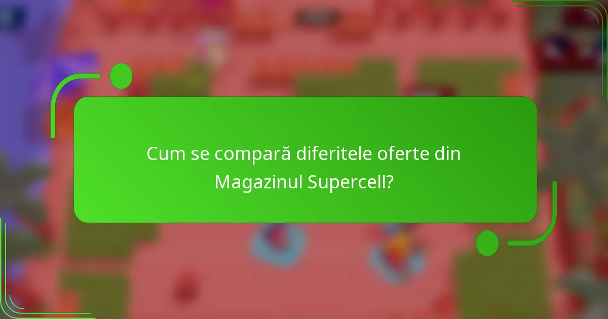 Cum se compară diferitele oferte din Magazinul Supercell?