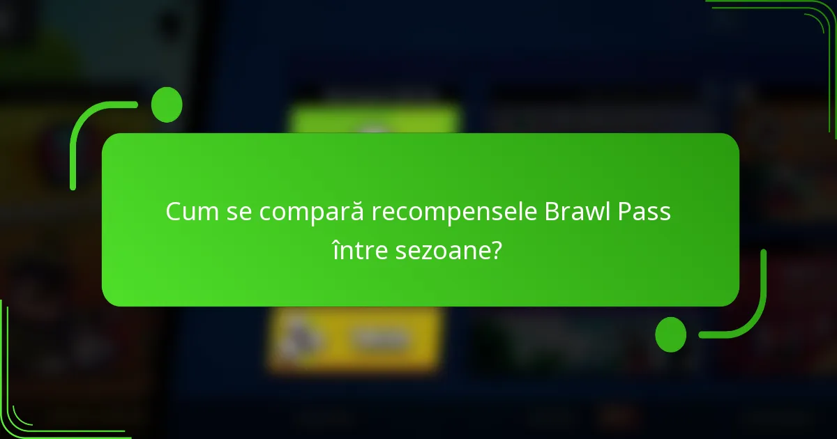 Cum se compară recompensele Brawl Pass între sezoane?