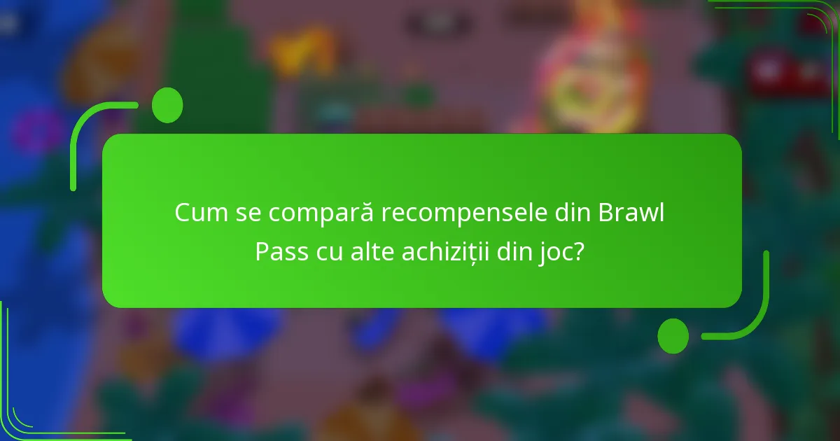 Cum se compară recompensele din Brawl Pass cu alte achiziții din joc?
