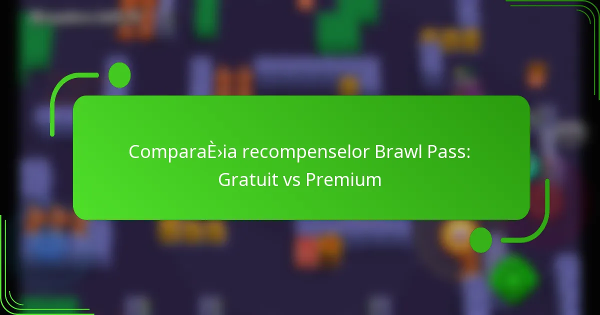 Comparația recompenselor Brawl Pass: Gratuit vs Premium