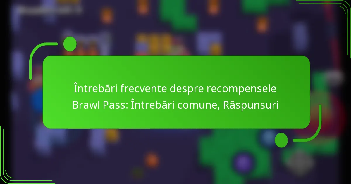 Întrebări frecvente despre recompensele Brawl Pass: Întrebări comune, Răspunsuri